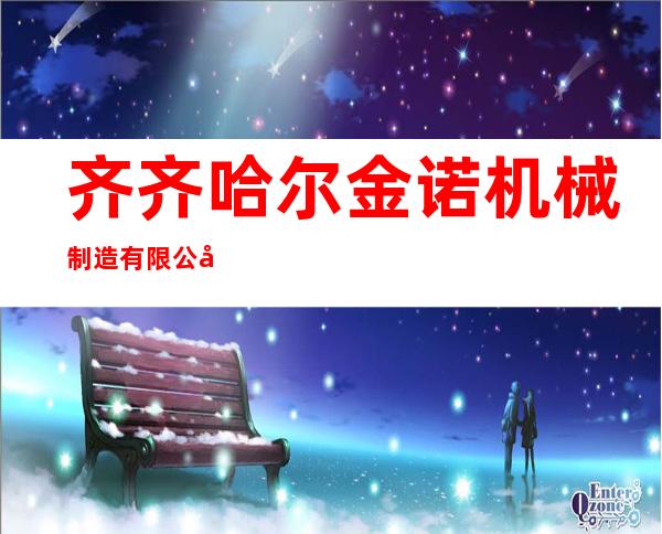 齐齐哈尔金诺机械制造有限公司